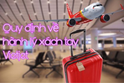 Quy định hành lý xách tay Vietjet Air kích thước, khối lượng