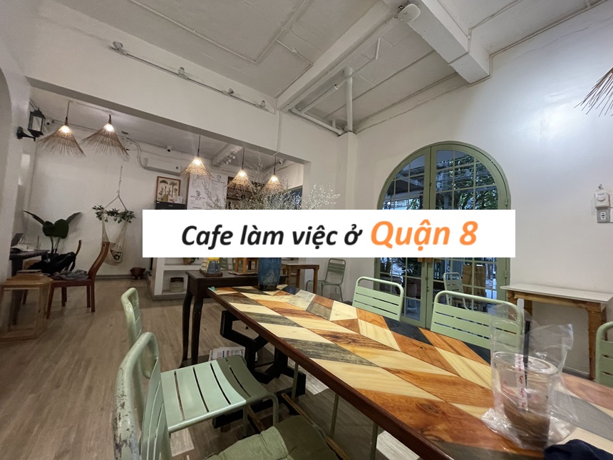 Những quán cà phê làm việc quận 8 yên tĩnh, có wifi, máy lạnh.