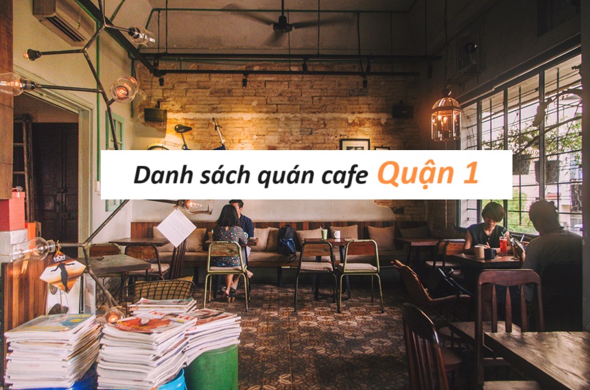 39 quán cafe quận 1 chất lượng phục vụ tốt, được yêu thích nhất.